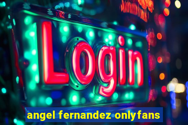 angel fernandez onlyfans